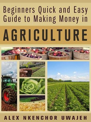 cover image of Beginners Quick and Easy Guide to Making Money in Agriculture